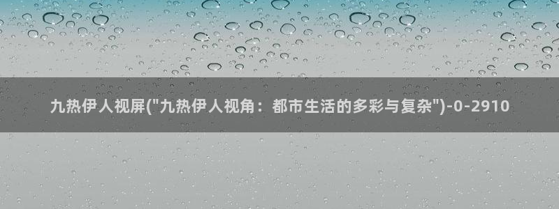 亚洲影院伊人久久：九热伊人视屏(\